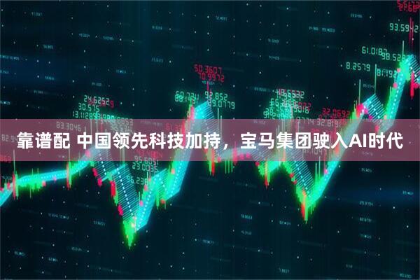 靠谱配 中国领先科技加持，宝马集团驶入AI时代